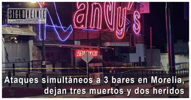 Ataques simultáneos a 3 bares en Morelia, dejan tres muertos y dos heridos