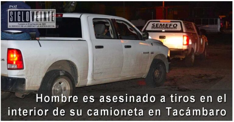 Hombre es asesinado a tiros en el interior de su camioneta en Tacámbaro