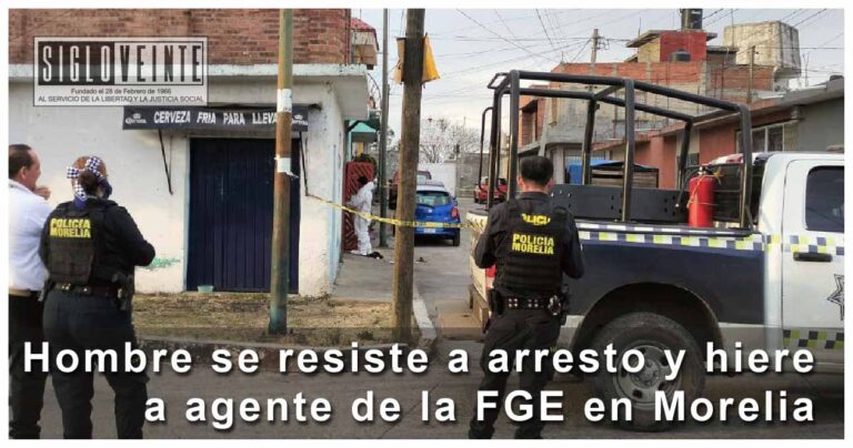 Hombre se resiste a arresto y hiere a agente de la FGE en Morelia