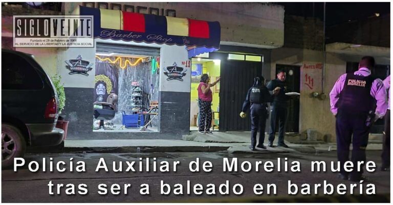 Policía Auxiliar de Morelia muere tras ser a baleado en barbería