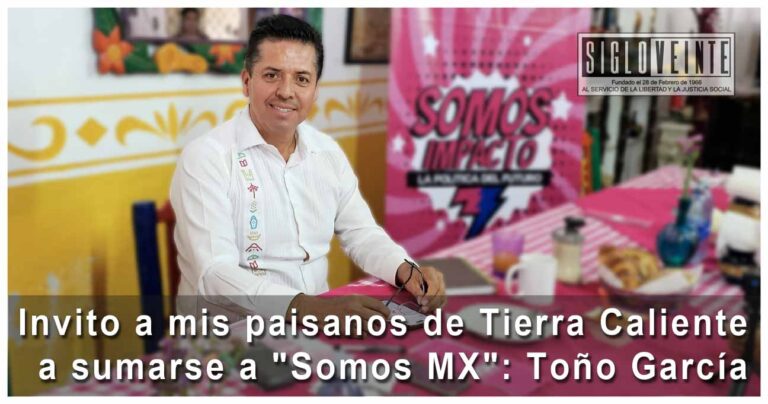 Invito a mis paisanos de Tierra Caliente a sumarse a «Somos MX»: Toño García