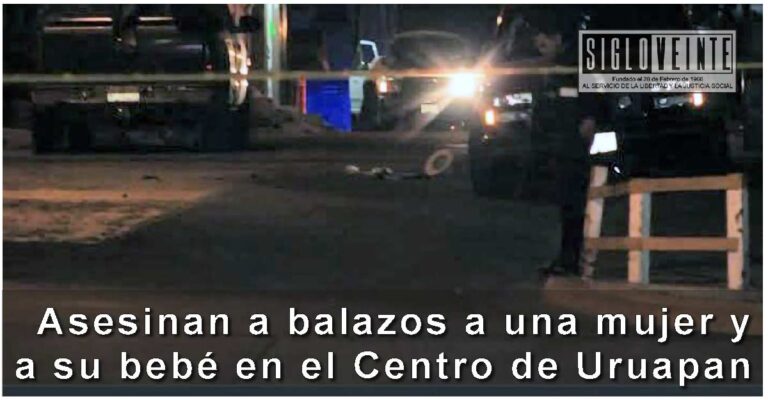 Asesinan a balazos a una mujer y a su bebé en el Centro de Uruapan