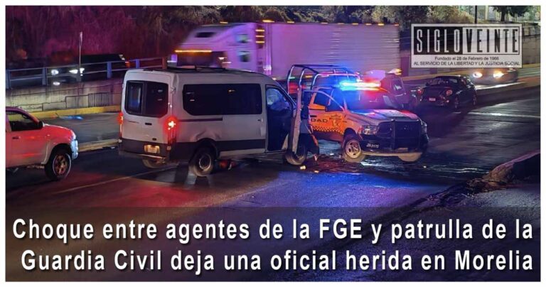 Choque entre agentes de la FGE y patrulla de la Guardia Civil deja una oficial herida en Morelia