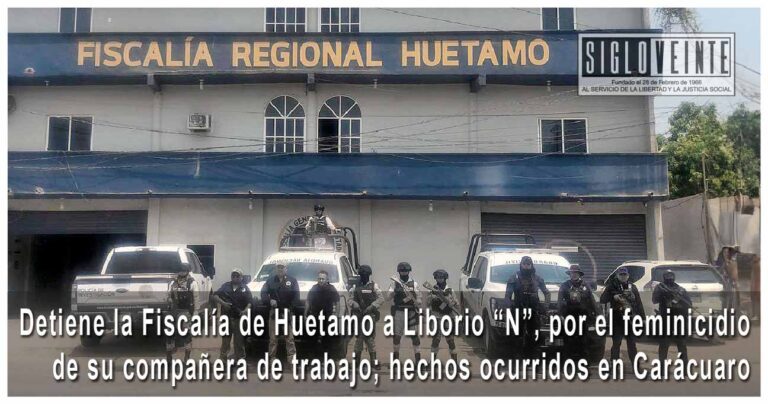 Detiene la Fiscalía de Huetamo a Liborio “N”, por el feminicidio de su compañera de trabajo; hechos ocurridos en Carácuaro