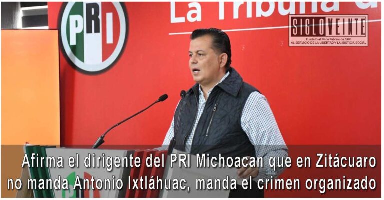 Afirma el dirigente del PRI Michoacan que en Zitácuaro no manda Antonio Ixtláhuac, manda el crimen organizado