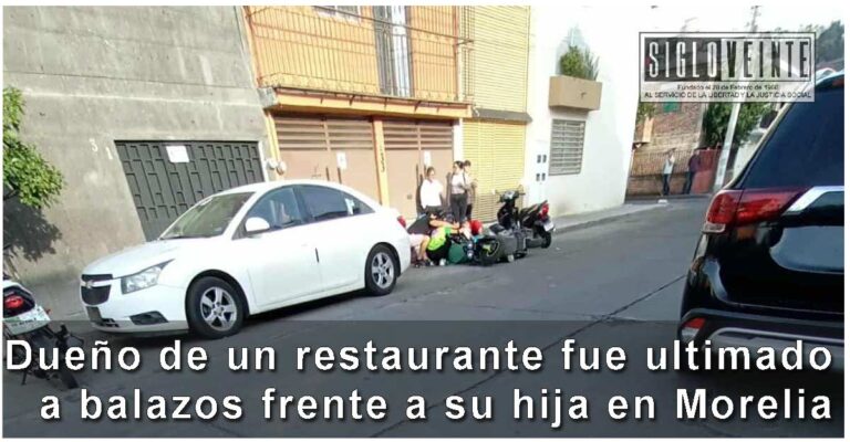 Dueño de un restaurante fue ultimado a balazos frente a su hija en Morelia