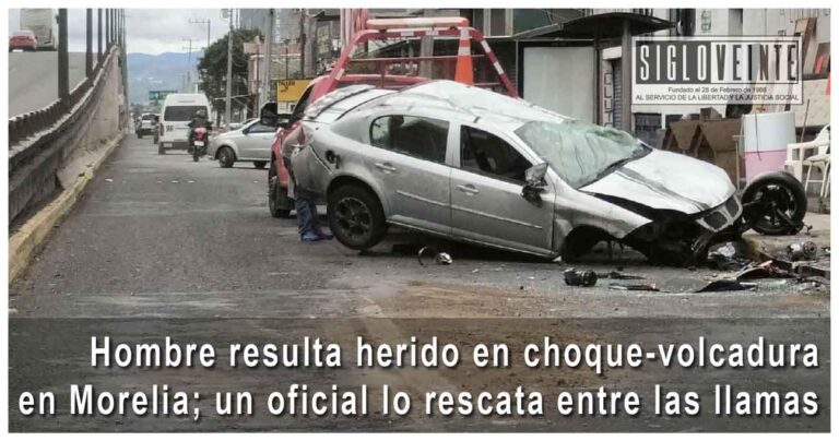 Hombre resulta herido en choque-volcadura en Morelia; un oficial lo rescata entre las llamas
