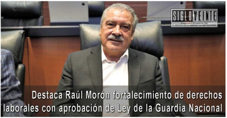 Destaca Raúl Morón fortalecimiento de derechos laborales con aprobación de Ley de la Guardia Nacional
