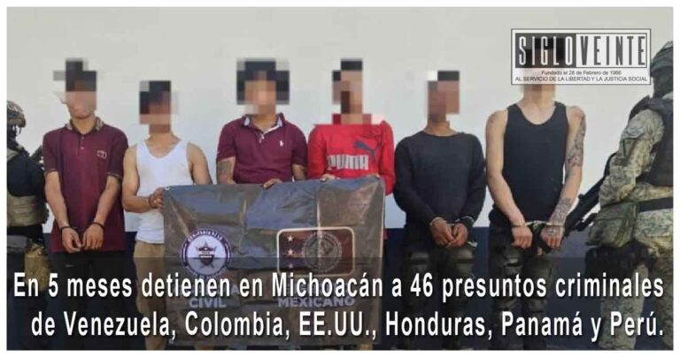 En 5 meses detienen en Michoacán a 46 presuntos criminales de Venezuela, Colombia, EE.UU., Honduras, Panamá y Perú.