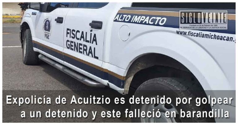 Expolicía de Acuitzio es detenido por golpear a un detenido y este falleció en barandilla