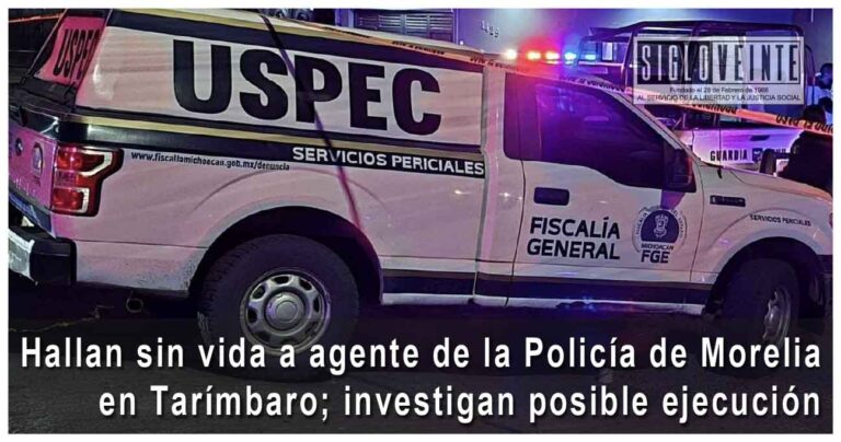 Hallan sin vida a agente de la Policía de Morelia en Tarímbaro; investigan posible ejecución