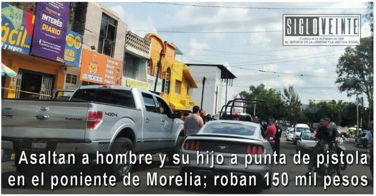 Asaltan a hombre y su hijo a punta de pistola en el poniente de Morelia; roban 150 mil pesos