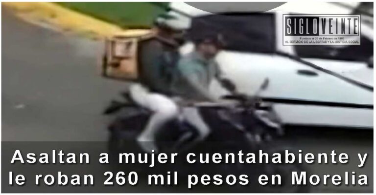 Asaltan a mujer cuentahabiente y le roban 260 mil pesos en Morelia