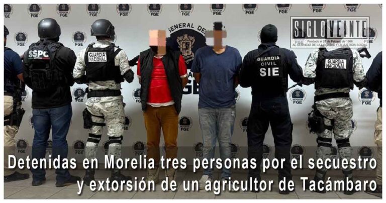 Detenidas en Morelia tres personas por el secuestro y extorsión de un agricultor de Tacámbaro