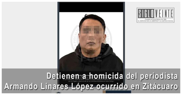 Detienen a homicida del periodista Armando Linares López ocurrido en Zitácuaro