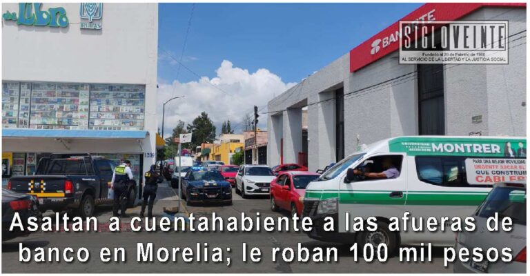 Asaltan a cuentahabiente a las afueras de banco en Morelia; le roban 100 mil pesos