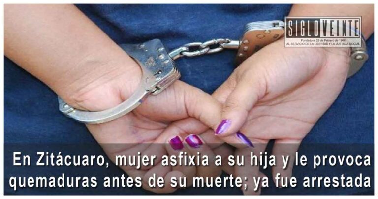 En Zitácuaro, mujer asfixia a su hija y le provoca quemaduras antes de su muerte; ya fue arrestada