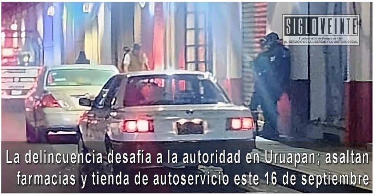 La delincuencia desafía a la autoridad en Uruapan; asaltan farmacias y tienda de autoservicio este 16 de septiembre
