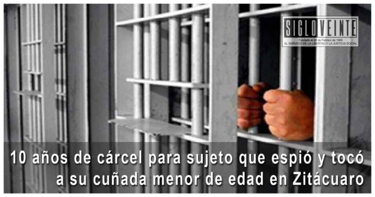 10 años de cárcel para sujeto que espió y tocó a su cuñada menor de edad en Zitácuaro
