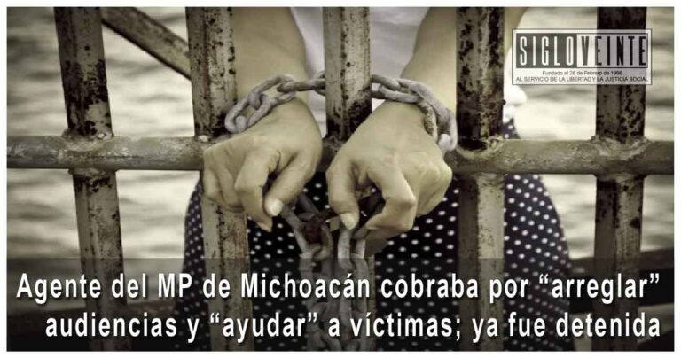 Agente del MP de Michoacán cobraba por “arreglar” audiencias y “ayudar” a víctimas; ya fue detenida