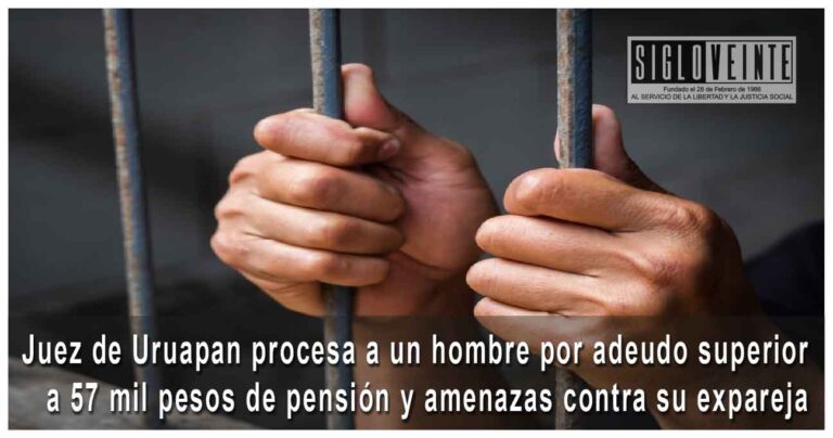 Juez de Uruapan procesa a un hombre por adeudo superior a 57 mil pesos de pensión y amenazas contra su expareja
