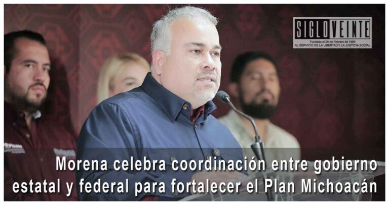 Morena celebra coordinación entre gobierno estatal y federal para fortalecer el Plan Michoacán