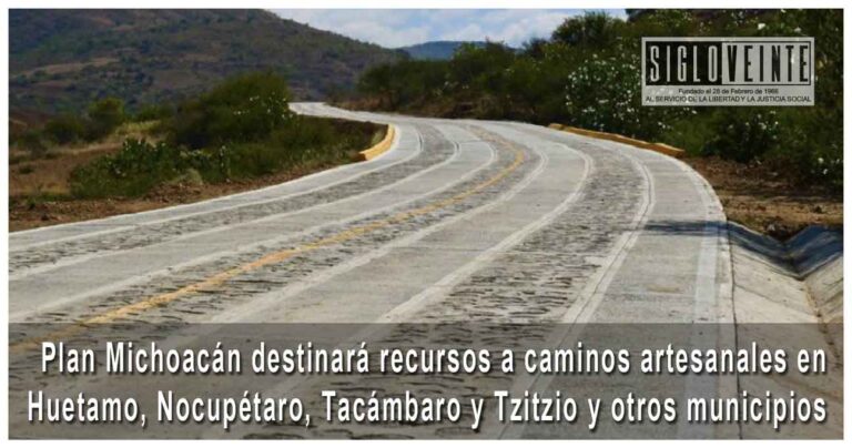 Plan Michoacán destinará recursos a caminos artesanales en Huetamo, Nocupétaro, Tacámbaro y Tzitzio y otros municipios
