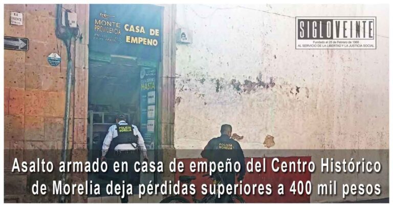 Asalto armado en casa de empeño del Centro Histórico de Morelia deja pérdidas superiores a 400 mil pesos