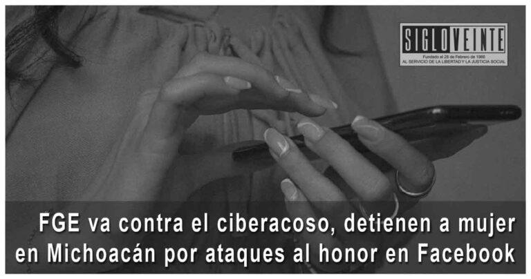 FGE va contra el ciberacoso: detienen a mujer en Michoacán por ataques al honor en Facebook