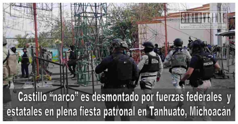 Castillo “narco” es desmontado por fuerzas federales  y estatales en plena fiesta patronalen Tanhuato, Michoacán