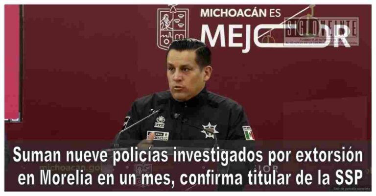 Suman nueve policías investigados por extorsión en Morelia en un mes, confirma titular de la SSP