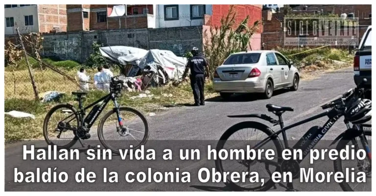 Hallan sin vida a un hombre en predio baldío de la colonia Obrera, en Morelia
