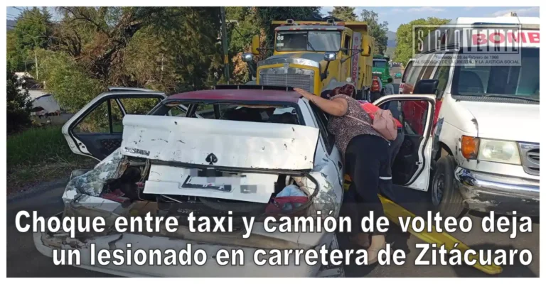 Choque entre taxi y camión de volteo deja un lesionado en carretera de Zitácuaro