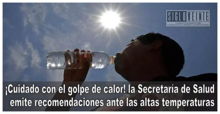 ¡Cuidado con el golpe de calor! la Secretaría de Salud emite recomendaciones ante las altas temperaturas