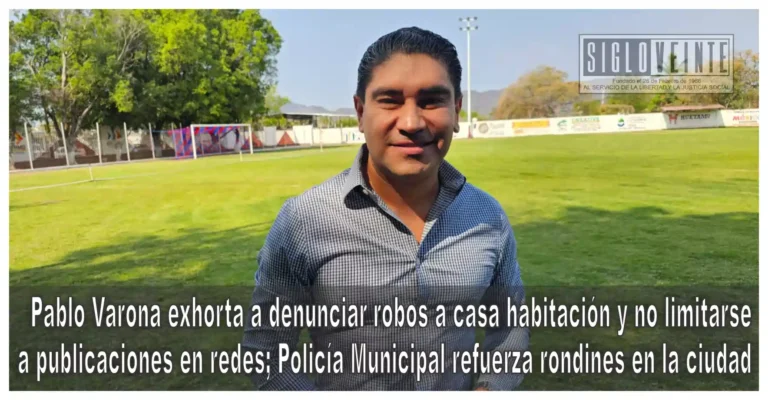 Pablo Varona exhorta a denunciar robos a casa habitación y no limitarse a publicaciones en redes; Policía Municipal refuerza rondines en la ciudad
